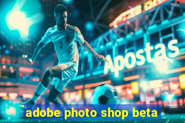 adobe photo shop beta